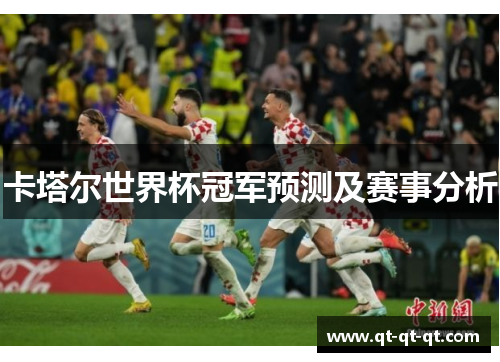 卡塔尔世界杯冠军预测及赛事分析 卡塔尔世界杯冠军预测及赛事分析