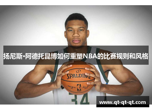 扬尼斯·阿德托昆博如何重塑NBA的比赛规则和风格