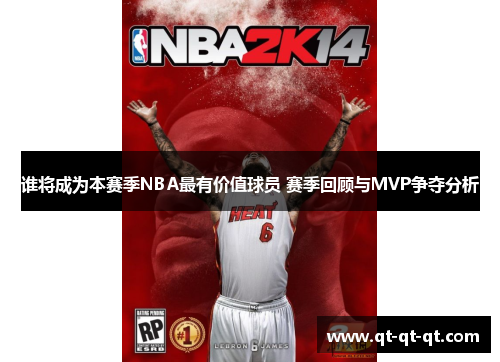 谁将成为本赛季NBA最有价值球员 赛季回顾与MVP争夺分析